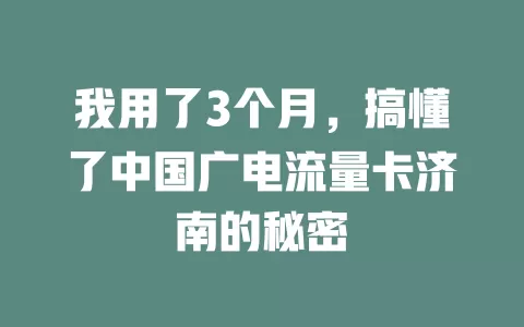 我用了3个月，搞懂了中国广电流量卡济南的秘密