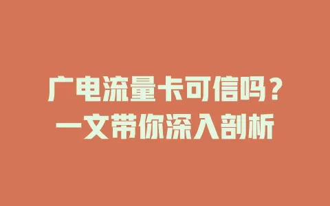 广电流量卡可信吗？一文带你深入剖析