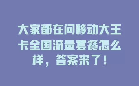 大家都在问移动大王卡全国流量套餐怎么样，答案来了！