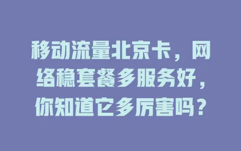 移动流量北京卡，网络稳套餐多服务好，你知道它多厉害吗？