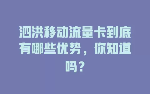泗洪移动流量卡到底有哪些优势，你知道吗？