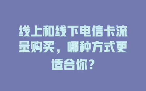 线上和线下电信卡流量购买，哪种方式更适合你？