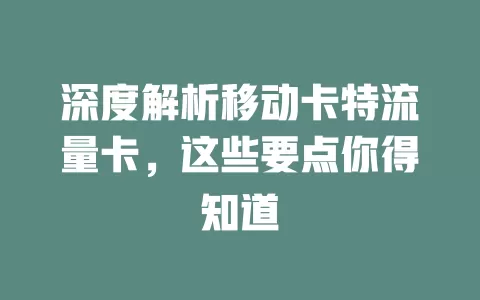深度解析移动卡特流量卡，这些要点你得知道