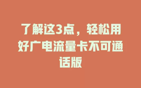 了解这3点，轻松用好广电流量卡不可通话版