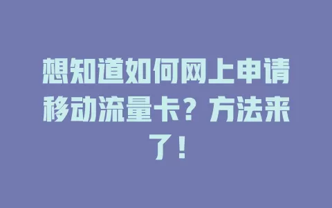 想知道如何网上申请移动流量卡？方法来了！