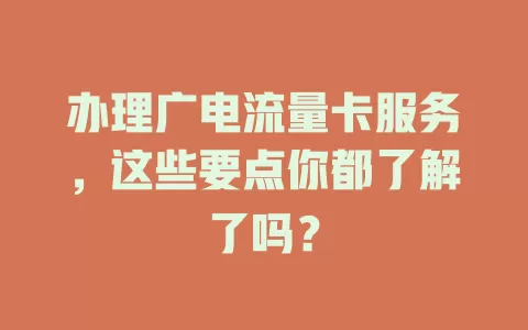 办理广电流量卡服务，这些要点你都了解了吗？