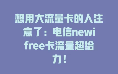 想用大流量卡的人注意了：电信newifree卡流量超给力！