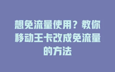 想免流量使用？教你移动王卡改成免流量的方法