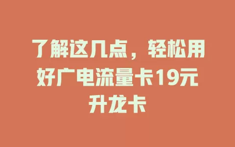 了解这几点，轻松用好广电流量卡19元升龙卡