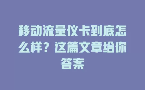 移动流量仪卡到底怎么样？这篇文章给你答案