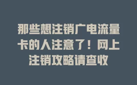 那些想注销广电流量卡的人注意了！网上注销攻略请查收
