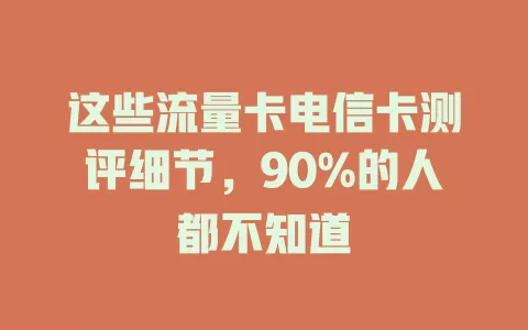 这些流量卡电信卡测评细节，90%的人都不知道