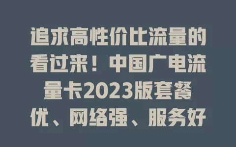 追求高性价比流量的看过来！中国广电流量卡2023版套餐优、网络强、服务好，值得选