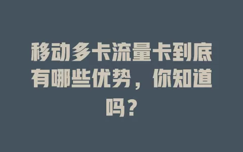 移动多卡流量卡到底有哪些优势，你知道吗？