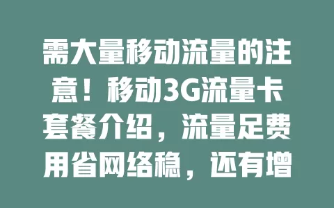 需大量移动流量的注意！移动3G流量卡套餐介绍，流量足费用省网络稳，还有增值服务！