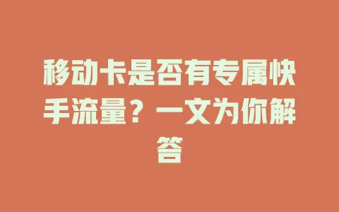 移动卡是否有专属快手流量？一文为你解答