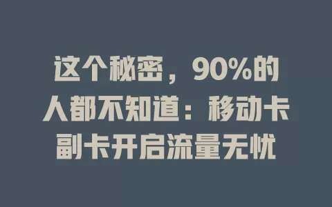 这个秘密，90%的人都不知道：移动卡副卡开启流量无忧