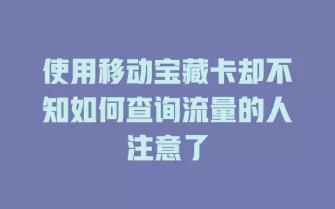 使用移动宝藏卡却不知如何查询流量的人注意了