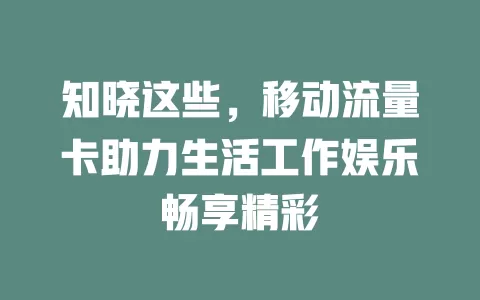 知晓这些，移动流量卡助力生活工作娱乐畅享精彩
