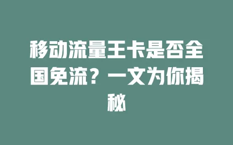 移动流量王卡是否全国免流？一文为你揭秘
