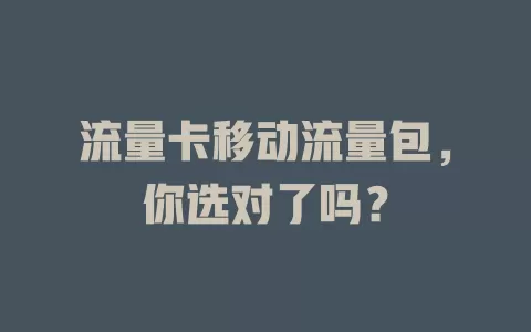 流量卡移动流量包，你选对了吗？