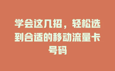 学会这几招，轻松选到合适的移动流量卡号码
