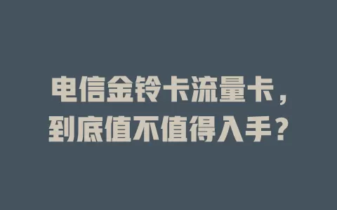 电信金铃卡流量卡，到底值不值得入手？