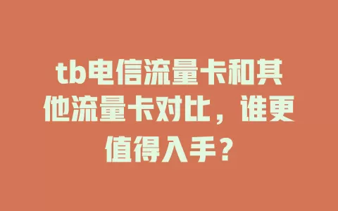 tb电信流量卡和其他流量卡对比，谁更值得入手？