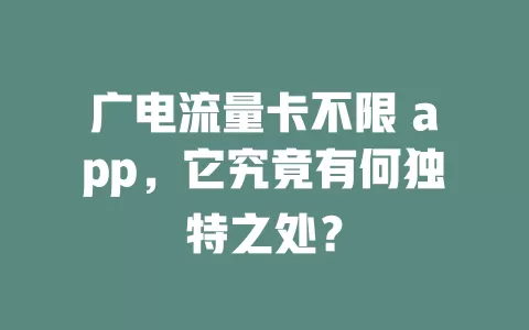 广电流量卡不限 app，它究竟有何独特之处？