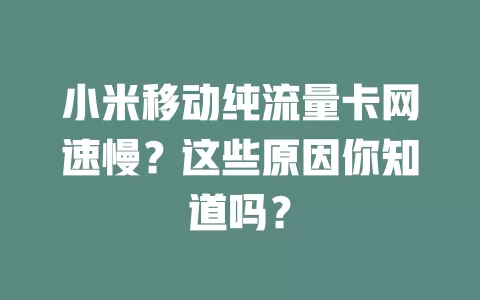 小米移动纯流量卡网速慢？这些原因你知道吗？