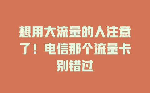 想用大流量的人注意了！电信那个流量卡别错过