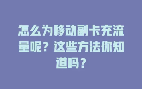 怎么为移动副卡充流量呢？这些方法你知道吗？