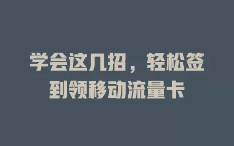学会这几招，轻松签到领移动流量卡