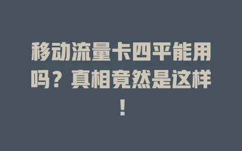 移动流量卡四平能用吗？真相竟然是这样！