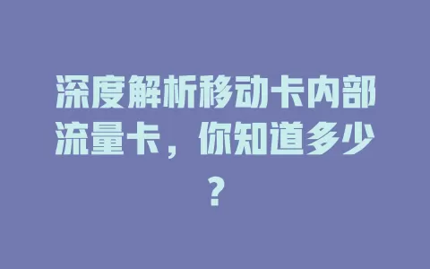 深度解析移动卡内部流量卡，你知道多少？