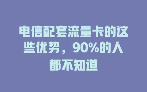 电信配套流量卡的这些优势，90%的人都不知道