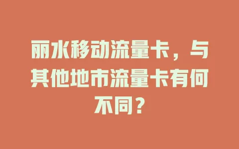 丽水移动流量卡，与其他地市流量卡有何不同？