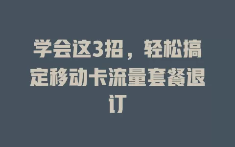 学会这3招，轻松搞定移动卡流量套餐退订