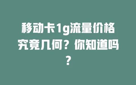 移动卡1g流量价格究竟几何？你知道吗？