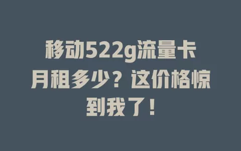 移动522g流量卡月租多少？这价格惊到我了！