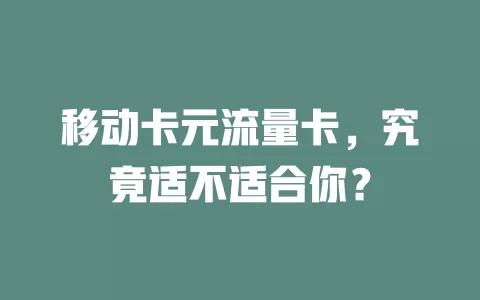 移动卡元流量卡，究竟适不适合你？
