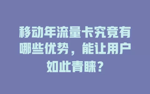 移动年流量卡究竟有哪些优势，能让用户如此青睐？