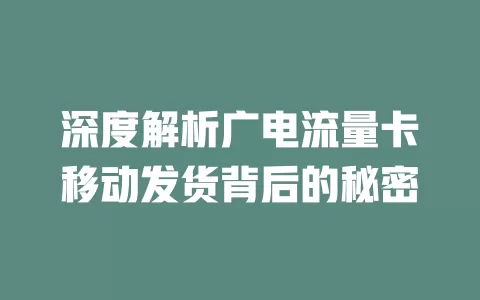 深度解析广电流量卡移动发货背后的秘密