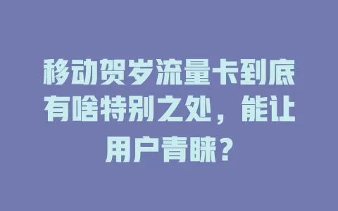 移动贺岁流量卡到底有啥特别之处，能让用户青睐？