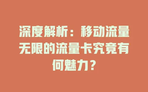 深度解析：移动流量无限的流量卡究竟有何魅力？