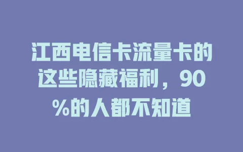 江西电信卡流量卡的这些隐藏福利，90%的人都不知道