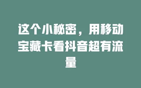 这个小秘密，用移动宝藏卡看抖音超有流量
