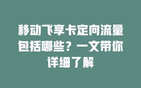 移动飞享卡定向流量包括哪些？一文带你详细了解