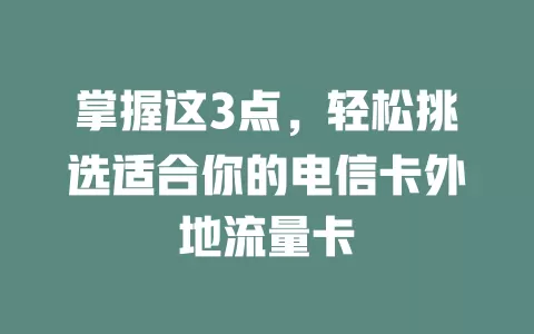 掌握这3点，轻松挑选适合你的电信卡外地流量卡