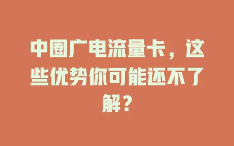 中圈广电流量卡，这些优势你可能还不了解？